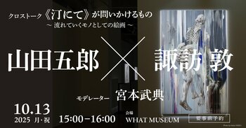 WHAT MUSEUM、2025年10月13日（月・祝）に画家・諏訪敦と評論家・山田五郎によるトークイベントを開催