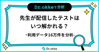 「先生が配信する」テスト演習ツールDr.okke、17万件超の利用データからテスト配信後の提出タイミングを分析