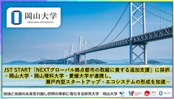【岡山大学】JST START「NEXTグローバル拠点都市の取組に資する追加支援」に採択-岡山大学・岡山理科大学・愛媛大学が連携し、瀬戸内型スタートアップ・エコシステムの形成を加速-