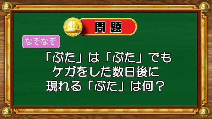 【おめざめ脳トレ】なぞなぞ！「ぶた」は「ぶた」でもケガをした数日後に現れる「ぶた」は？【『クイズ！脳ベルSHOW』より】