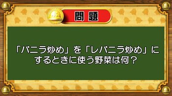 【おめざめ脳トレ】なぞなぞ！「バニラ炒め」を「レバニラ炒め」にする時に使う野菜は何？【『クイズ！脳ベルSHOW』より】
