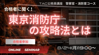 【TAC警察官・消防官（消防士）】「合格者に聞く！東京消防庁の攻略法とは？」を8月24日（月）にオンラインで開催！