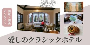 【NHKカルチャー】文筆家・エッセイスト 甲斐みのりさん特別講座「愛しのクラシックホテル」を東京 青山・大阪 梅田で開催。各日共にオンライン配信も。