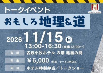【名鉄小牧ホテル】昨年大好評だったあの企画が再び！トークイベント『おもしろ地理＆道』