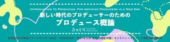 東京藝大 映像リサーチセンターDoCK人材育成プログラム「新しい時代のプロデューサーのためのプロデュース概論」10月4日開講！