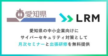 LRM、愛知県の中小企業向けにサイバーセキュリティ対策として「月次セミナー」と「出張研修」を無料提供