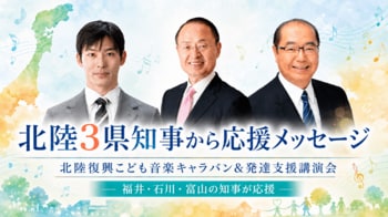 北陸三県の知事から応援メッセージ！「北陸復興こども音楽キャラバン＆発達支援講演会」開催へ