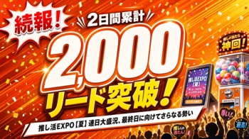 【続報・速報】推し活EXPO【夏】出展2日目も好調！2日間累計で2,000リード突破を達成
