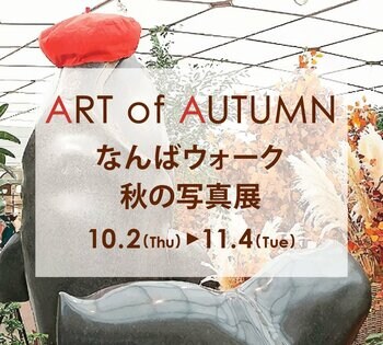「なんばウォーク」で芸術の秋を楽しもう！10月2日（木)～11月4日(火)「ART of AUTUMNなんばウォーク秋の写真展」初開催
