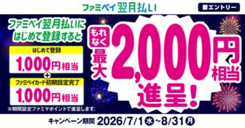 ファミペイ翌月払いにはじめて登録するともれなく最大2,000円相当進呈キャンペーン開催！