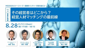 MEDISOセミナーシリーズ～医療系ベンチャーの壁を超える～vol.25. 事業計画編：その経営者はどこから？経営人材マッチングの最前線