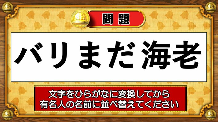 【おめざめ脳トレ】この文字を並べ替えると浮かび上がる有名人は誰でしょう？【『クイズ！脳ベルSHOW』より】