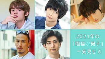 2021年の【眼福♡男子】40人を編集部のこぼれ話とともに一気見せ！＜PART6＞