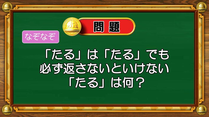 【おめざめ脳トレ】なぞなぞ！「たる」は「たる」でも必ず返さないといけない「たる」は？【『クイズ！脳ベルSHOW』より】