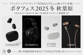 今週末は「ポタフェス2025冬 秋葉原」へ 　フラッグシップワイヤレスイヤホン「TONALITE トナリテ」のほか、最新密閉型ヘッドホン「DX4000 CL」など新作続々！
