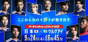 ワールドカップ北中米大会後、最初の代表戦！森保一監督体制3期目の初陣『キリンチャレンジカップ2026 日本×ウルグアイ』生中継