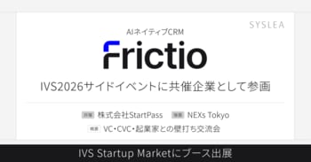 【IVS2026出展・サイドイベント共催】AIネイティブCRM『Frictio』でスタートアップの成長を支援。StartPass／NEXs Tokyo主催「成果直結型 面談イベント」に共催参画