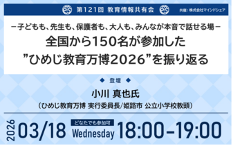 教育業界の取り組みを共有！約1万4千人が参加！第121回教育情報共有会「-子どもも、先生も、保護者も、大人も、みんなが本音で話せる場-全国から150名が参加した”ひめじ教育万博2026”を振り返る」