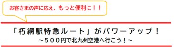 お客さまの声に応え、もっと便利に！！「朽網駅特急ルート」がパワーアップ！～５００円で北九州空港へ行こう！～【共同リリース】