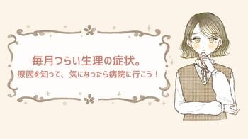 生理の症状…これって普通？つらい不調の原因を知って気になるときは早めに婦人科を受診しよう