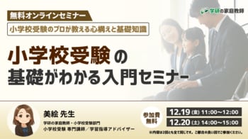 学研の家庭教師が、【小学校受験のプロが教える心構えと基礎知識～小学校受験の基礎がわかる入門】無料オンラインセミナーを12月19日（金）、12月20日（土）に開催します！