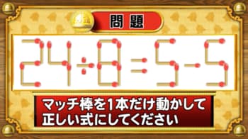 ＜『脳ベルSHOW』クイズ＞マッチ棒を1本だけ動かして正しい式にしてください！