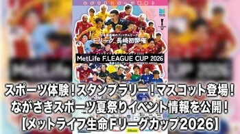 【イベント情報】スポーツ体験！スタンプラリー！マスコット来場！『ながさきスポーツ夏祭り』開催イベントのお知らせ【メットライフ生命Ｆリーグカップ2026】