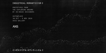 六本木のAXIS Galleryにて、今秋、8社のインハウスデザイナーによる未発表のプロトタイプを紹介する「Industrial Romanticism 2」展　開催！