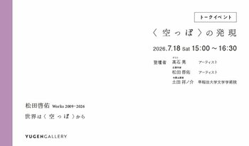 【YUGEN Gallery】2026年7月18日（土）にトークイベント「〈空っぽ〉の発現」が開催決定！参加費無料・参加予約受付開始！