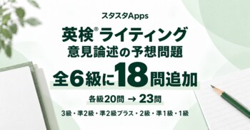 英検(R)ライティングの意見論述に全6級・18問を追加、スタスタAppsが予想問題を各級23問に拡充