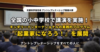 文部科学省「アントレプレナーシップ推進大使」として全国の小中学校で講演を実施！キンダリーインターナショナルの実践的プログラム「起業家になろう！」が全国のお子さんの未来を拓く