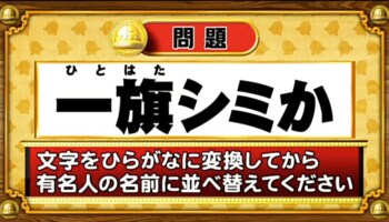 ＜『脳ベルSHOW』クイズ＞ひらがなに変換して並べ替えると出てくる有名人の名前は？