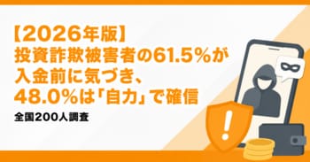 【2026年版】投資詐欺被害者の61.5%が入金前に気づき、48.0%は「自力」で確信｜全国200人調査