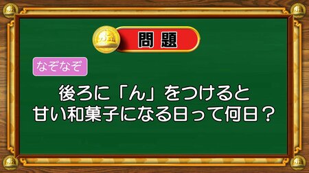 【おめざめ脳トレ】なぞなぞ！後ろに「ん」を付けると甘い和菓子になる日は何日？【『クイズ！脳ベルSHOW』より】