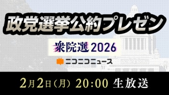 【衆院選2026】11政党の代表者が「選挙公約」をプレゼンする特別番組 2/2 20時～、ニコニコで生放送