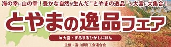 【埼玉・大宮駅徒歩1分】自然豊かな富山の海の幸・山の幸が大宮に大集合！「とやまの逸品フェアin大宮・まるまるひがしにほん」が開催決定