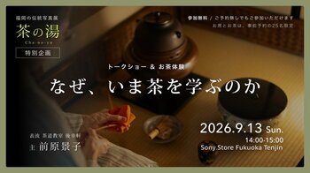 【ソニーストア 福岡天神】キャンプの会社が、茶室を撮影。写真展「福岡の伝統写真展 vol.1 茶の湯」、約45点を9月17日（木）まで