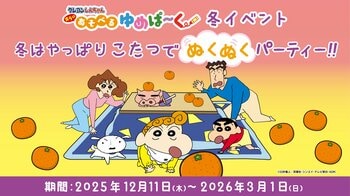 「クレヨンしんちゃん オラの あそべるゆめぱ～く」 「 冬はやっぱり こたつでぬくぬくパーティー!!」 12月11日(木)から期間限定イベント開催