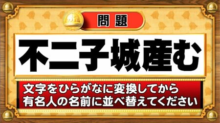 【おめざめ脳トレ】この文字を並べ替えると浮かび上がる有名人は誰でしょう？【『クイズ！脳ベルSHOW』より】