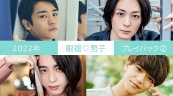 2022年の【眼福♡男子】を編集部のこぼれ話とともに一気見せ！＜PART2＞