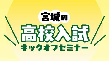 夏休み直前！　高校受験の基礎知識を学ぶ「宮城の高校入試　キックオフセミナー」を開催します