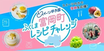 スイーツの力で福島の復興を応援！「スイーツ甲子園 ふくしま富岡町レシピチャレンジ」特産品を使ったアイデアレシピ募集