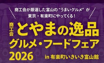 【東京・有楽町】富山のうまいグルメが出来立てで味わえる大チャンス！「商工会とやまの逸品グルメ・フードフェア2026in有楽町いきいきとやま館」が開催決定