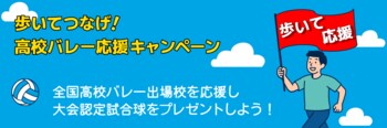 歩いてつなげ！高校バレーボール応援キャンペーン!