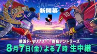 新時代のJリーグがいよいよ開幕！『2026/27シーズン開幕記念マッチ 明治安田J1リーグ 第1節 横浜Ｆ・マリノス×鹿島アントラーズ』生中継