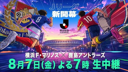 新時代のJリーグがいよいよ開幕！『2026/27シーズン開幕記念マッチ 明治安田J1リーグ 第1節 横浜Ｆ・マリノス×鹿島アントラーズ』生中継