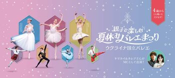 ウクライナ国立バレエ「親子で楽しむ夏休みバレエまつり」MCにヤマカイ＆ネレアさんが決定！解説＆バレエ体験コーナー付きで、バレエ鑑賞デビューにもぴったり！【3/12(木)先行予約開始】
