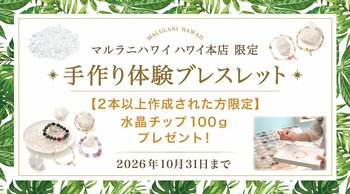 ハワイ発パワーストーン専門店「マルラニハワイ」ハワイ本店限定で、手作り体験ブレスレット作成の方に水晶チップをプレゼント！