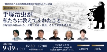 一般財団法人未来医療推進機構「手塚治虫みらい会議」を発足、第1回市民フォーラム「手塚治虫が私たちに教えてくれたこと」を9/19(土）に開催