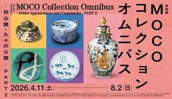 【大阪市立東洋陶磁美術館】初公開・久々の公開作品が一堂に！PART１で紹介しきれなかった作品も続々登場！特別展「MOCOコレクション オムニバス ―初公開・久々の公開― PART２」を開催します